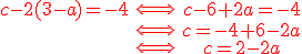\red\begin{tabular}c-2(3-a)=-4&\Longleftrightarrow&c-6+2a=-4\\&\Longleftrightarrow&c=-4+6-2a\\&\Longleftrightarrow&c=2-2a\end{tabular}